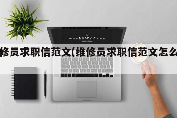 维修员求职信范文(维修员求职信范文怎么写)